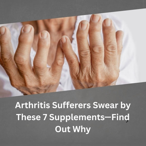 Arthritis Sufferers Swear by These 7 Supplements—Find Out Why