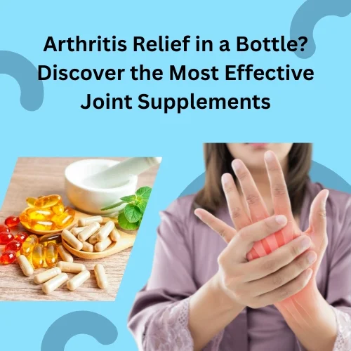 Arthritis Relief in a Bottle? Discover the Most Effective Joint Supplements - naturalsupplements.website2.me